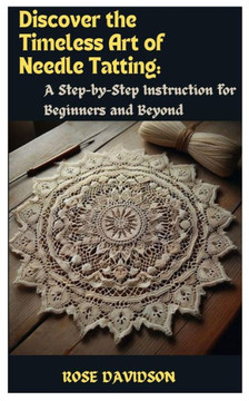 Discover the Timeless Art of Needle Tatting: A Step-by-Step Instruction for Beginners and Beyond