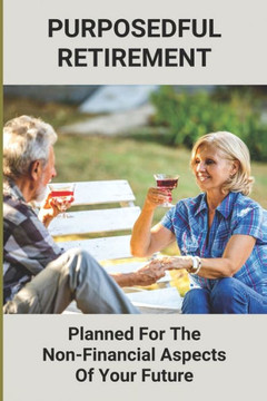 Purposedful Retirement: Planned For The Non-Financial Aspects Of Your Future: Retirement Insurance Plans Purposedful Retirement: Planned For The Non-Financial Aspects Of Your Future: Retirement Insurance Plans