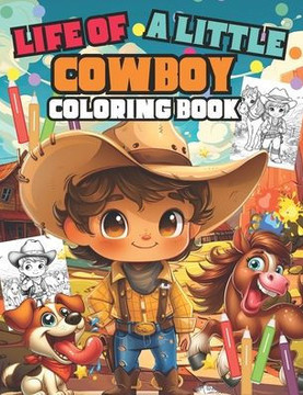 Life Of A Little Cowboy Coloring Book: +40 Funny And Adorable Cowboy illustrations For Kids And Toddlers.