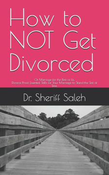 How to NOT Get Divorced: Or Marriage for the Rest of Us. Divorce Proof. Essential Skills for Your Marriage to Stand the Test of Time.