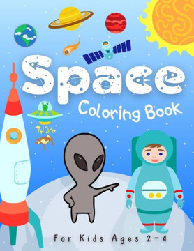 Space Coloring Books for Kids Ages 2-4: Space and Planets Coloring Illustrations About Solar System, Astronauts, Rockets, Spaceships, Planets and Oute