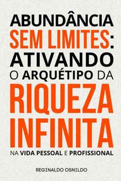 Abundância sem limites: ativando o arquétipo da Riqueza Infinita na vida pessoal e profissional