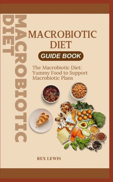 Macrobiotic Diet Guide Book: The Macrobiotic Diet: Yummy Food to Support Macrobiotic Plans