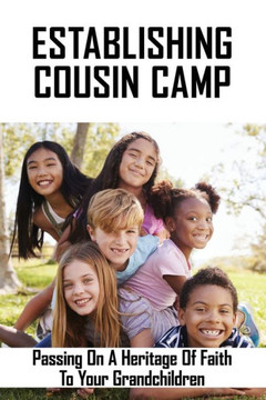 Establishing Cousin Camp: Passing On A Heritage Of Faith To Your Grandchildren: Christian Grandma Guide Book