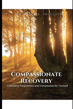 Compassionate Recovery: Cultivating Forgiveness and Compassion for Yourself