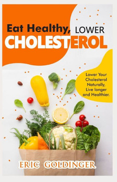 Eat Healthy, LOWER CHOLESTEROL: Complete Guide to Lower Your Cholesterol Naturally, Live longer and Healthier