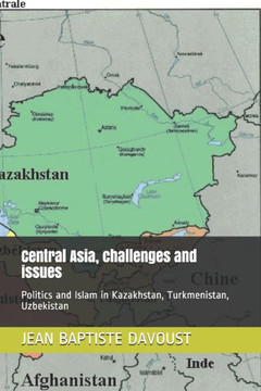 Central Asia, challenges and issues: Politics and Islam in Kazakhstan, Turkmenistan, Uzbekistan