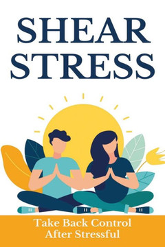 Shear Stress: Take Back Control After Stressful: How To Take Back Control Of Your Mind