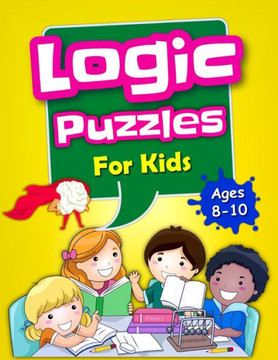 Logic Puzzles For Kids Ages 8-10: Brain Games For Clever Kids, Mixed Puzzle Book For Teens, Fun Workbook For Kids - Large Print
