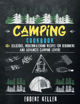 Camping Cookbook: 40 Delicious, Mouthwatering Recipes for Beginners and Advanced Camping Lovers Camping Cookbook: 40 Delicious, Mouthwatering Recipes for Beginners and Advanced Camping Lovers