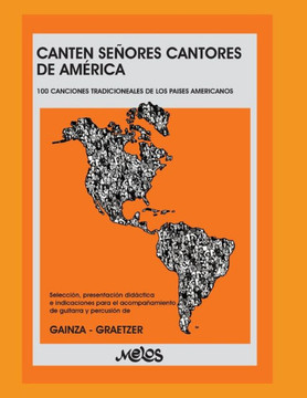 Canten Señores Cantores de América: 100 canciones tradicionales de los países americanos