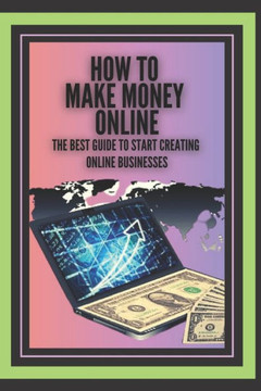 How to Make Money Online: The best guide to start creating online businesses!