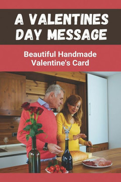 A Valentines Day Message: Beautiful Handmade Valentine's Card: A Valentines Day Card