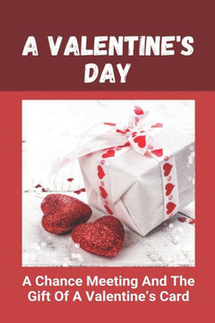A Valentine's Day: A Chance Meeting And The Gift Of A Valentine's Card: A Valentine'S Day Paragraph