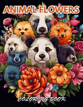 Animal Flowers Coloring Book: 100+ Beautiful Designs for Relaxation, and Creativity