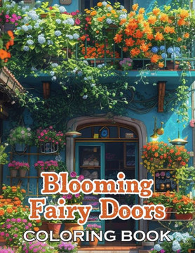 Blooming Fairy Doors Coloring Book: 100+ Unique and Beautiful Designs for All Fans
