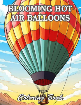 Blooming Hot Air Balloons Coloring Book: 100+ High-Quality and Unique Coloring Pages For All Fans