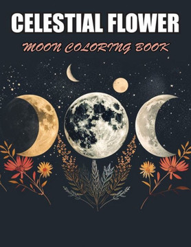 Celestial Flower Moon Coloring Book: Stress Relief and Creativity Coloring Pages for All Fans