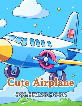 Cute Airplane Coloring Book: 100+ Exciting and Beautiful Designs for All Ages