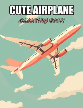 Cute Airplane Coloring Book: Stress Relief and Creativity Coloring Pages for All Fans