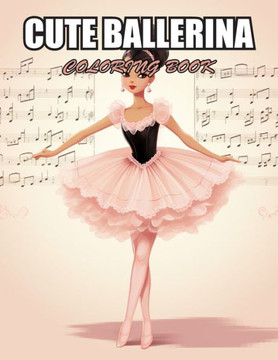 Cute Ballerina Coloring Book: Relaxation, and Creativity Coloring Pages for All Fans