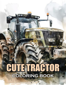 Cute Tractor Coloring Book: 100+ Amazing Coloring Pages for All Ages