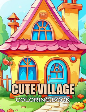 Cute Village Coloring Book: 100+ Coloring Pages of Awe-inspiring for Stress Relief and Relaxation