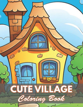 Cute Village Coloring Book: 50+ Unique Illustrations for All Artists