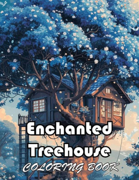 Enchanted Treehouse Coloring Book: 100+ New and Exciting Designs Suitable for All Ages