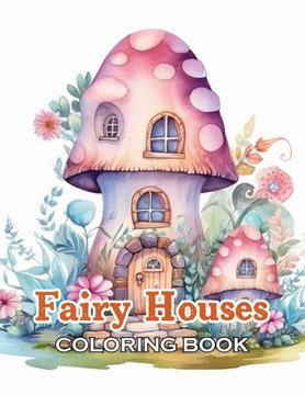 Fairy Houses Coloring Book for Adult: Unique and Beautiful Designs for All Fans