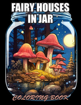 Fairy Houses In Jar Coloring Book For Adults: Stress Relief, Relaxation, and Creativity Coloring Pages for All Fans