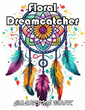 Floral Dreamcatcher Coloring Book: 100+ Unique and Beautiful Designs for All Fans