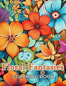 Floral Fantasies Coloring Book: 100+ Fun, Easy, and Relaxing Coloring Pages