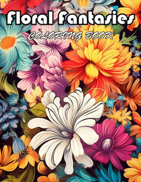 Floral Fantasies Coloring Book: 100+ Unique and Beautiful Designs for All Fans