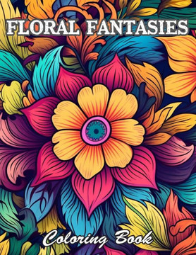 Floral Fantasies Coloring Book: New and Exciting Designs Suitable for All Ages