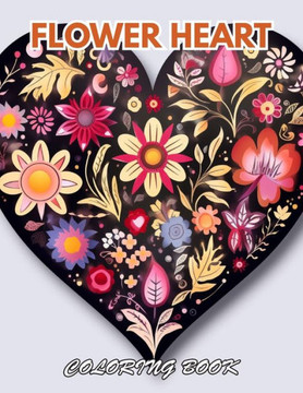 Flower Heart Coloring Book: New and Exciting Designs Suitable for All Ages