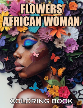 Flowers African Woman Coloring Book: 100+ Exciting and Adorable Illustrations for All Ages