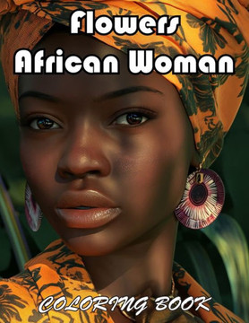 Flowers African Woman Coloring Book: 100+ Exciting And Easy Coloring Pages