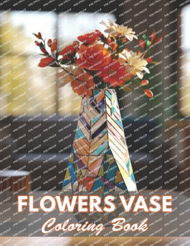Flowers Vase Adults Coloring Book: 100+ New and Exciting Designs