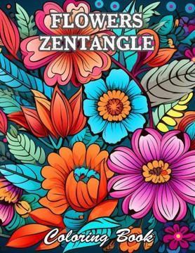 Flowers Zentangle Coloring Book for Adults: A Stress Relief Experience for All Ages