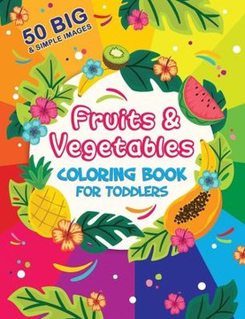 Fruits and Vegetables Coloring Book For Toddlers: 50 Big and Simple Images, Ages 2-4, Preschool, 8.5 x 11 Inches (21.59 x 27.94 cm)