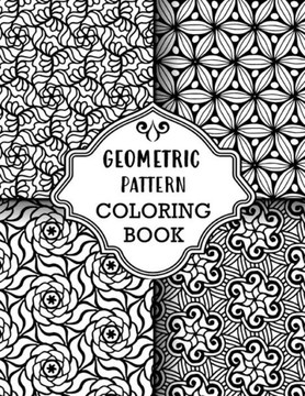Geometric Pattern Coloring Book: Sets of Amazing Geometric Designs, Abstract Design Patterns, Relaxing And Stress Relieving Coloring Book