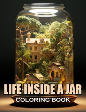 Life Inside a Jar Coloring Book: 100+ Exciting and Adorable Illustrations for All Ages