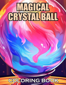 Magical Crystal Ball Coloring Book: 100+ Amazing Coloring Pages for All Ages