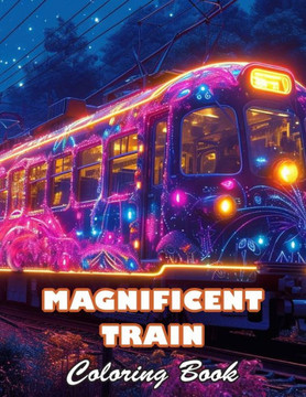 Magnificent Train Coloring Book: High Quality +100 Beautiful Designs for All Ages