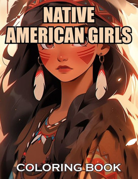 Native American Girls Coloring Book: 100+ New and Exciting Designs Suitable for All Ages
