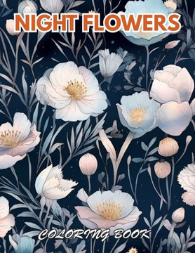 Night Flowers Coloring Book for Adults: 100+ Beautiful Designs for Relaxation, and Creativity