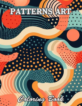Patterns Art Coloring Book For Adult: A Stress Relief Experience for All Ages