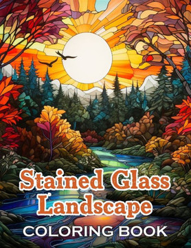 Stained Glass Landscape Coloring Book: 100+ Unique and Beautiful Designs for All Fans
