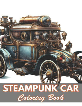 Steampunk Car Coloring Book: 100+ New and Exciting Designs